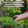 Best Times For Planting Gardens In Lebanon Pennsylvania Revealed