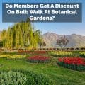 Do Members Get A Discount On Bulb Walk At Botanical Gardens