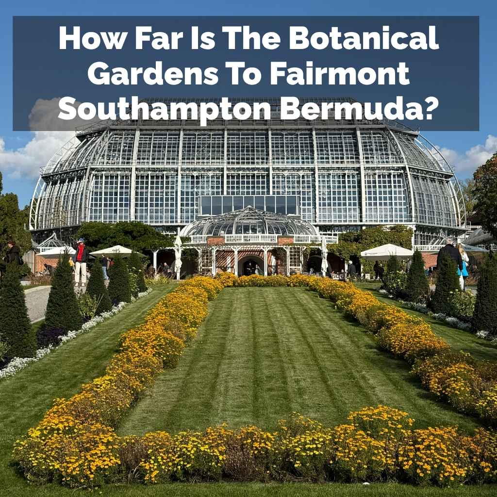 How Far Is The Botanical Gardens To Fairmont Southampton Bermuda?
