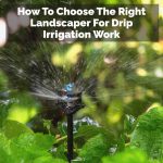How To Choose The Right Landscaper For Drip Irrigation Work