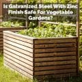 Is Galvanized Steel With Zinc Finish Safe For Vegetable Gardens