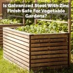 Is Galvanized Steel With Zinc Finish Safe For Vegetable Gardens