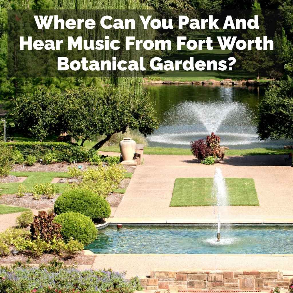 Where Can You Park And Hear Music From Fort Worth Botanical Gardens?